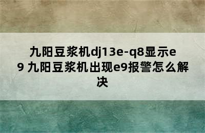 九阳豆浆机dj13e-q8显示e9 九阳豆浆机出现e9报警怎么解决